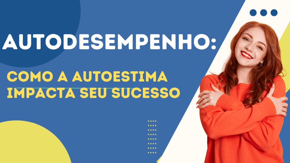 Autodesempenho Como A Autoestima Impacta Seu Sucesso