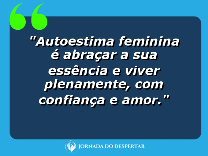 Autoestima feminina é abraçar a sua essência e viver plenamente, com confiança e amor.