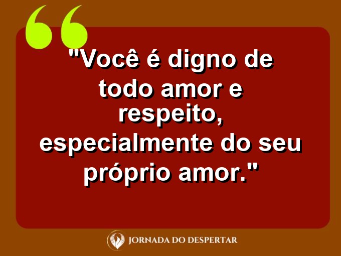 Frases de Autocuidado para Fotos: Você é digno de todo amor e respeito, especialmente do seu próprio amor.