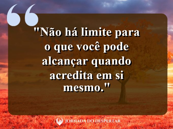 Aforismos de Amor-Próprio para Fotos: Não há limite para o que você pode alcançar quando acredita em si mesmo.