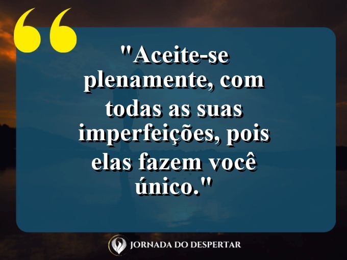 Pensamentos de Amor-Próprio para Fotos: Aceite-se plenamente, com todas as suas imperfeições, pois elas fazem você único.