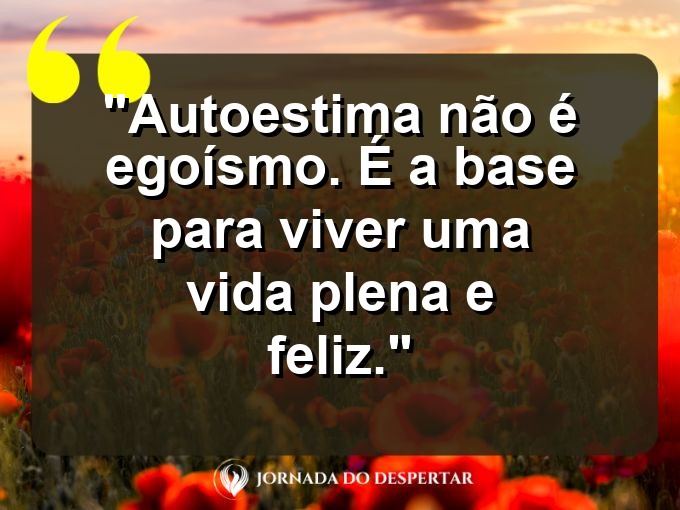 Inspirações de Autocuidado para Fotos: Autoestima não é egoísmo. É a base para viver uma vida plena e feliz.