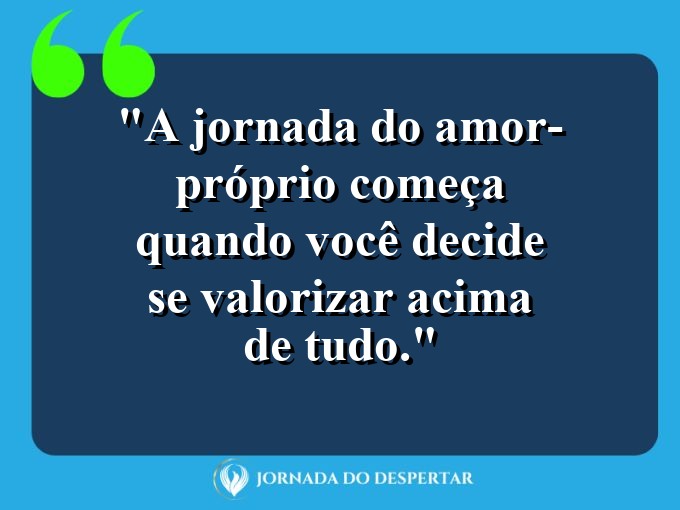 Aforismos de Amor-Próprio para Fotos: A jornada do amor-próprio começa quando você decide se valorizar acima de tudo.