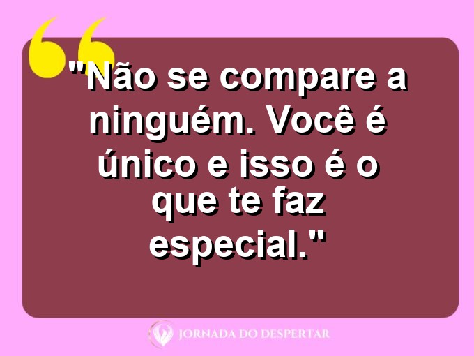 Proverbios de Autoamor para Fotos: Não se compare a ninguém. Você é único e isso é o que te faz especial.