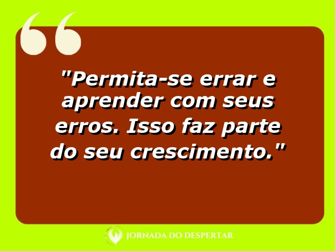 Aforismos de Amor-Próprio para Fotos: Permita-se errar e aprender com seus erros. Isso faz parte do seu crescimento.