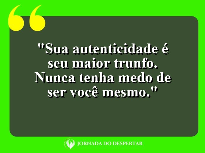 Citações de Autoestima para Fotos: Sua autenticidade é seu maior trunfo. Nunca tenha medo de ser você mesmo.