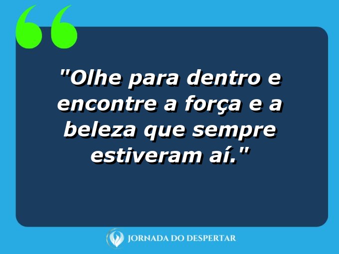 Frases de Autocuidado para Fotos: Olhe para dentro e encontre a força e a beleza que sempre estiveram aí.