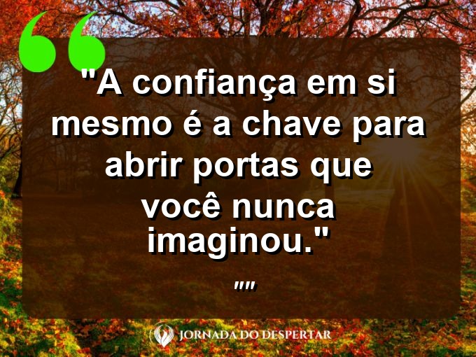 Reflexões de Autoestima para Fotos: A confiança em si mesmo é a chave para abrir portas que você nunca imaginou.