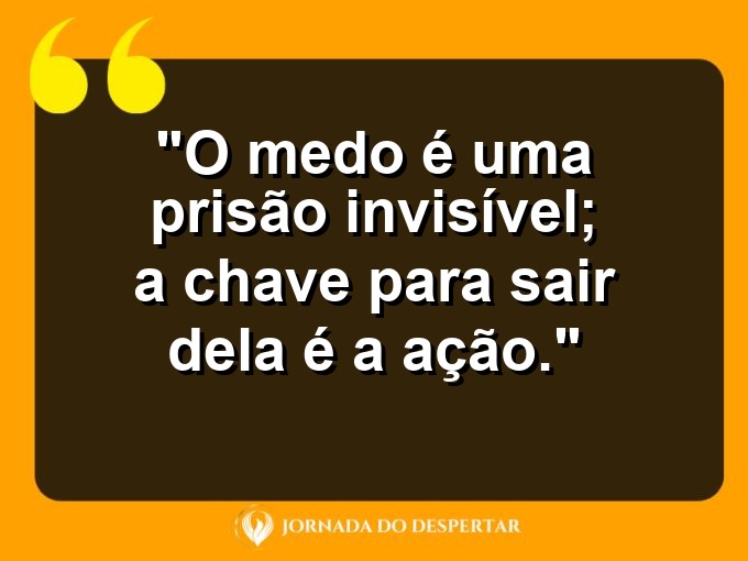 frases-sobre-medosCitações sobre temoresReflexões sobre receiosPensamentos sobre medosAforismos sobre temoresMensagens sobre receiosExpressões sobre medosPalavras sobre temoresSentenças sobre receiosProvérbios sobre medosDeclarações sobre temores: O medo é uma prisão invisível; a chave para sair dela é a ação.