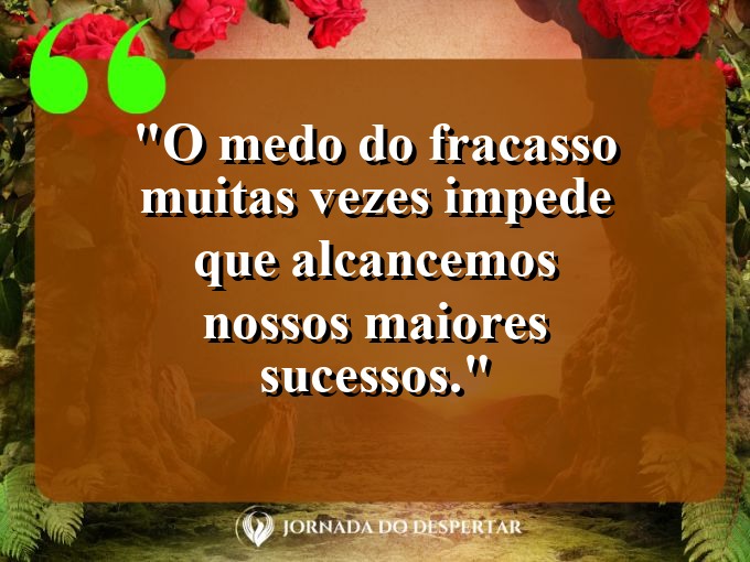 frases-sobre-medosCitações sobre temoresReflexões sobre receiosPensamentos sobre medosAforismos sobre temoresMensagens sobre receiosExpressões sobre medosPalavras sobre temoresSentenças sobre receiosProvérbios sobre medosDeclarações sobre temores: O medo do fracasso muitas vezes impede que alcancemos nossos maiores sucessos.