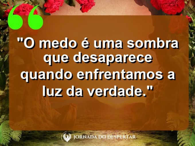 frases-sobre-medosCitações sobre temoresReflexões sobre receiosPensamentos sobre medosAforismos sobre temoresMensagens sobre receiosExpressões sobre medosPalavras sobre temoresSentenças sobre receiosProvérbios sobre medosDeclarações sobre temores: O medo é uma sombra que desaparece quando enfrentamos a luz da verdade.