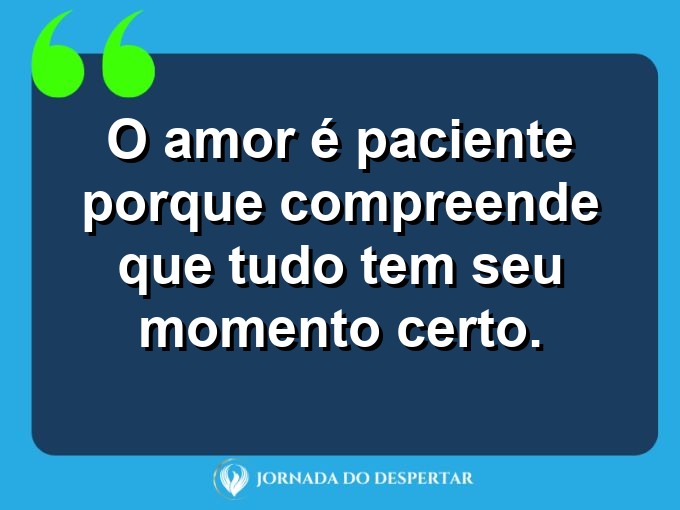 Afirmações sobre a calma no amor: O amor é paciente porque compreende que tudo tem seu momento certo.