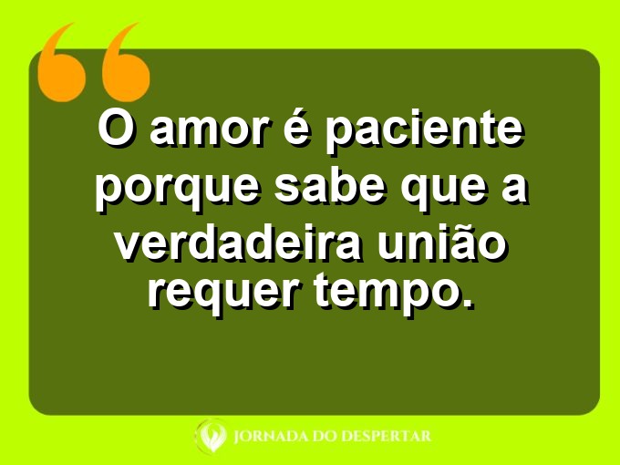 Afirmações sobre a calma no amor: O amor é paciente porque sabe que a verdadeira união requer tempo.