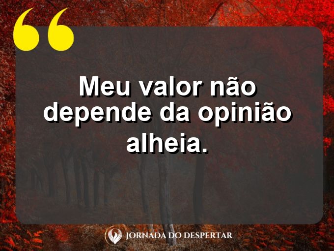 Citacões breves de autoestima: Meu valor não depende da opinião alheia.