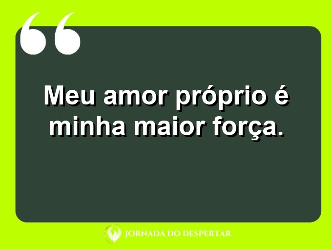 Citacões breves de autoestima: Meu amor próprio é minha maior força.