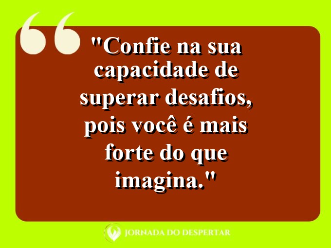 Citações de Amor Próprio: Confie na sua capacidade de superar desafios, pois você é mais forte do que imagina.