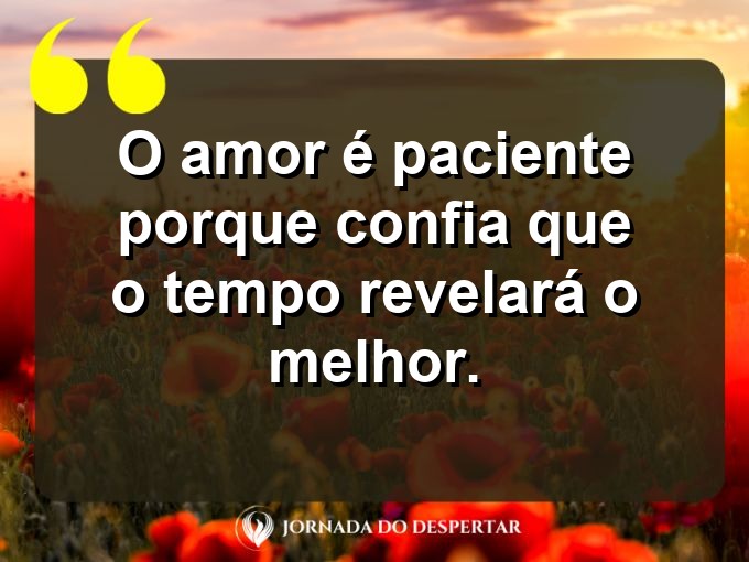 Citações sobre a paciência no amor: O amor é paciente porque confia que o tempo revelará o melhor.