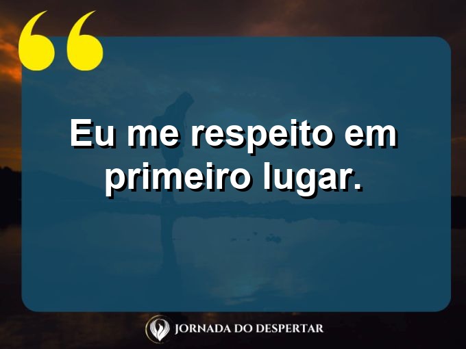 Expressões sucintas de autoestima: Eu me respeito em primeiro lugar.