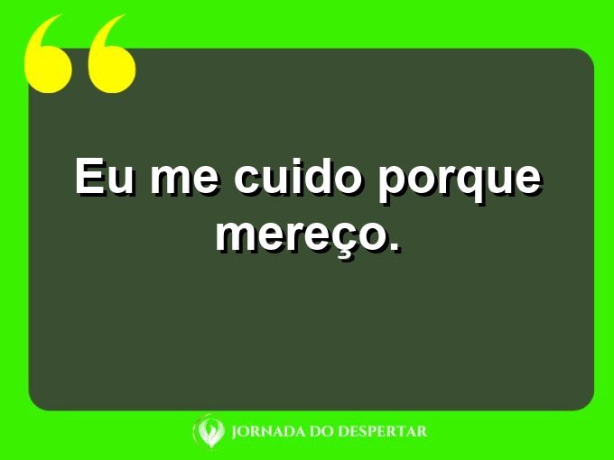 Expressões sucintas de autoestima: Eu me cuido porque mereço.