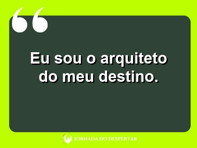 Frases breves de autoestima: Eu sou o arquiteto do meu destino.