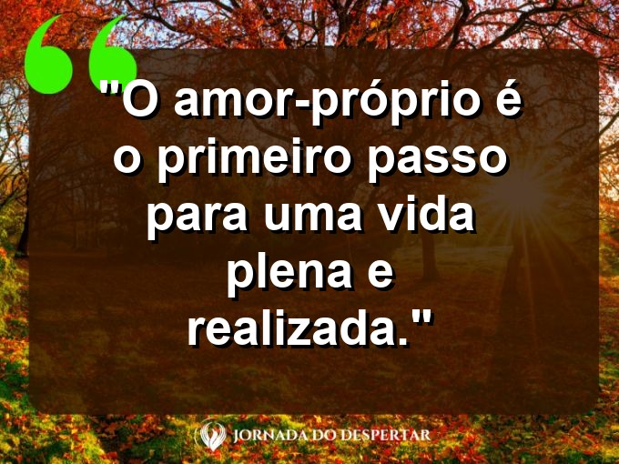 Frases de Autoaceitação: O amor-próprio é o primeiro passo para uma vida plena e realizada.