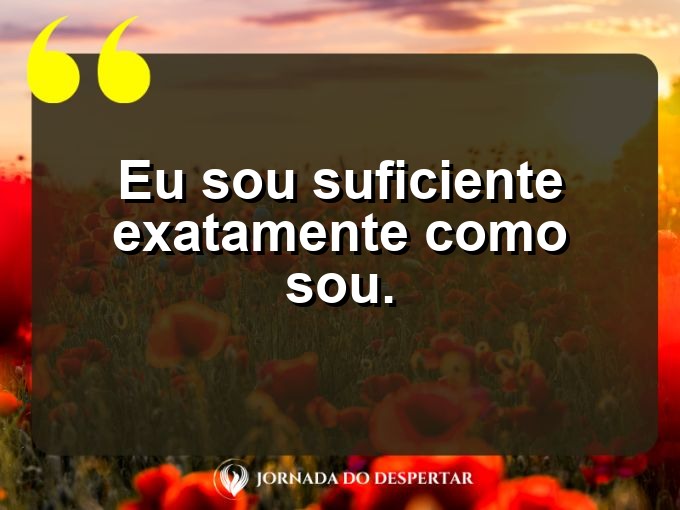 Frases rápidas de autoconfiança: Eu sou suficiente exatamente como sou.