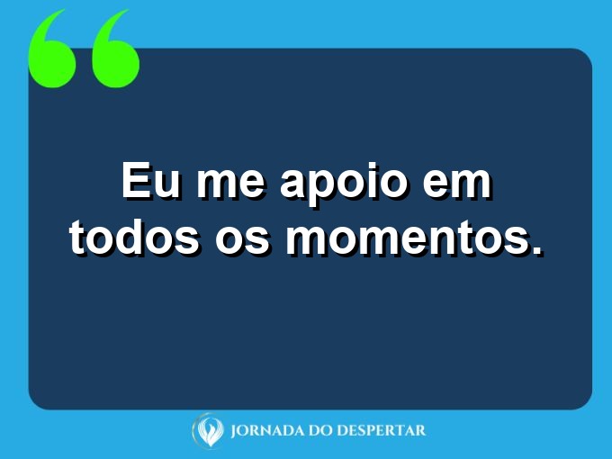 Frases rápidas de autoconfiança: Eu me apoio em todos os momentos.