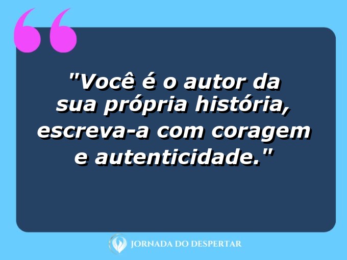 Lemas de Autossuficiência: Você é o autor da sua própria história, escreva-a com coragem e autenticidade.