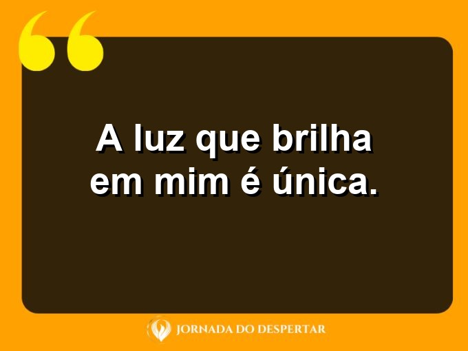 Mensagens rápidas de autovalorização: A luz que brilha em mim é única.