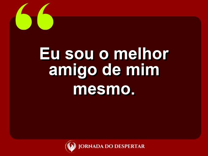 Mensagens rápidas de autovalorização: Eu sou o melhor amigo de mim mesmo.