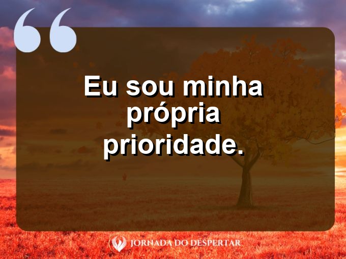 Palavras curtas de amor próprio: Eu sou minha própria prioridade.