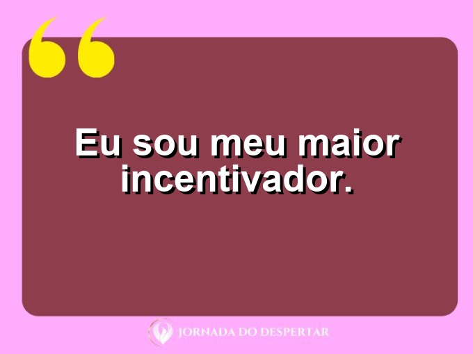 Palavras curtas de amor próprio: Eu sou meu maior incentivador.