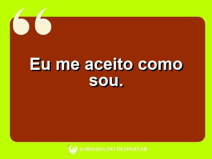 Pequenas doses de amor próprio: Eu me aceito como sou.