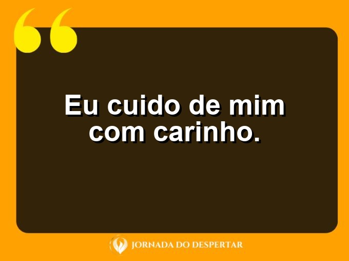 Pequenas doses de amor próprio: Eu cuido de mim com carinho.