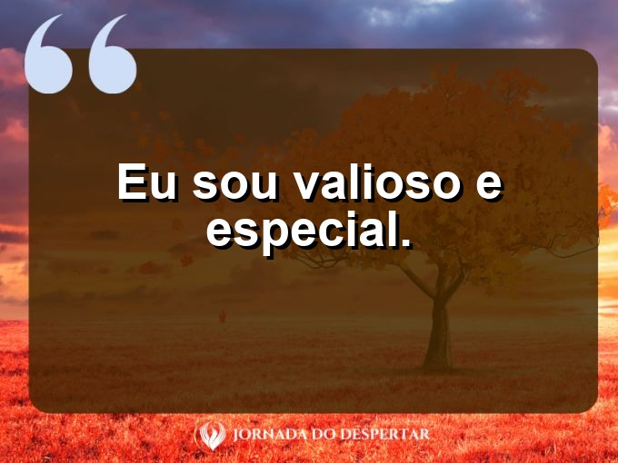 Pequenas doses de amor próprio: Eu sou valioso e especial.