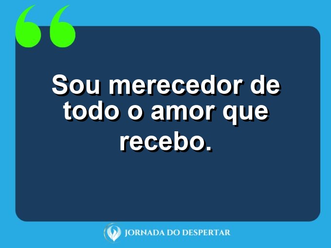 Reflexões concisas sobre amor próprio: Sou merecedor de todo o amor que recebo.