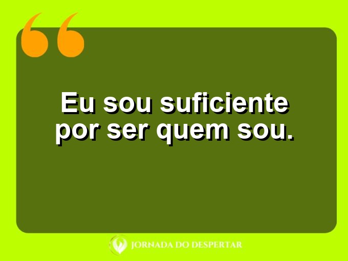 Reflexões concisas sobre amor próprio: Eu sou suficiente por ser quem sou.