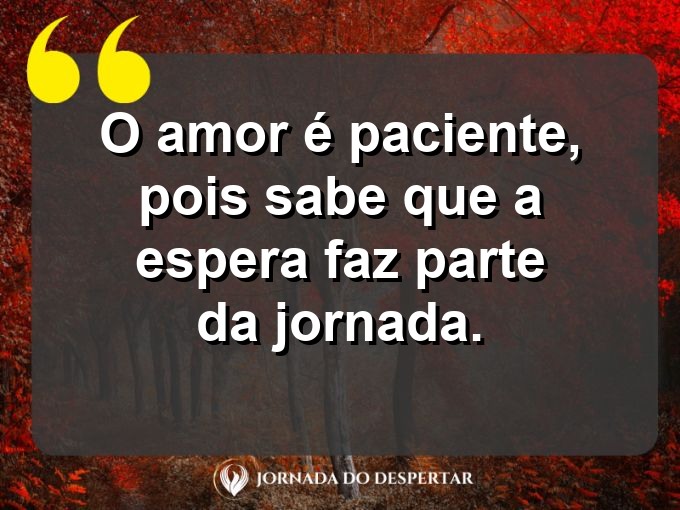 Reflexões sobre o amor paciente: O amor é paciente, pois sabe que a espera faz parte da jornada.