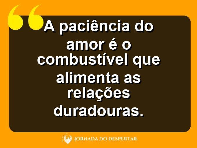 Reflexões sobre o amor paciente: A paciência do amor é o combustível que alimenta as relações duradouras.