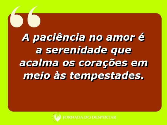 Reflexões sobre o amor paciente: A paciência no amor é a serenidade que acalma os corações em meio às tempestades.