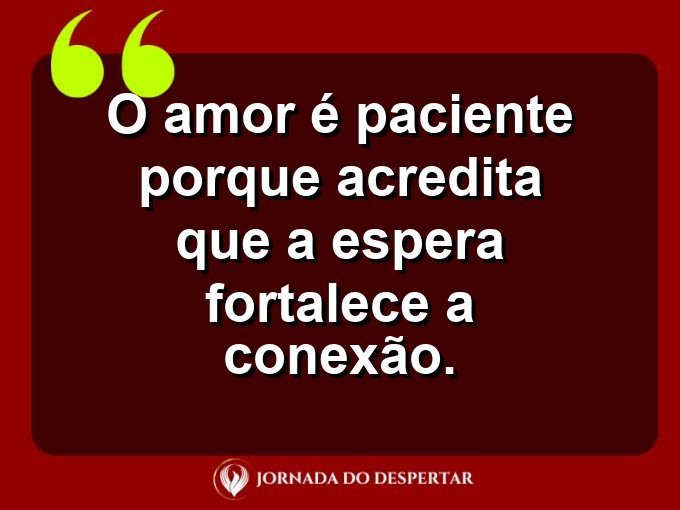 Sentimentos sobre a paciência no amor: O amor é paciente porque acredita que a espera fortalece a conexão.