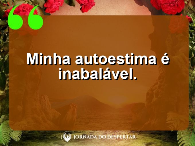 Versos curtos de amor próprio: Minha autoestima é inabalável.