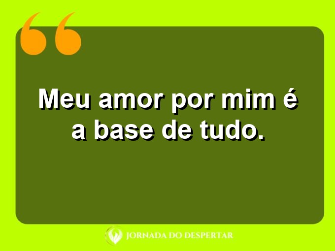 Versos curtos de amor próprio: Meu amor por mim é a base de tudo.