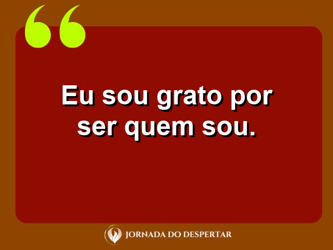 Versos curtos de amor próprio: Eu sou grato por ser quem sou.