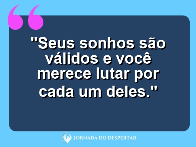 Versos de Autoafirmação: Seus sonhos são válidos e você merece lutar por cada um deles.