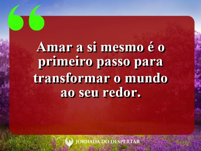 Amar a si mesmo é o primeiro passo para transformar o mundo ao seu redor class=